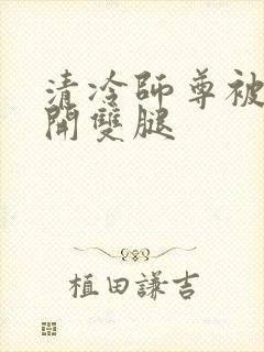 清冷师尊被迫张开双腿