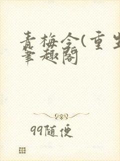 青梅令(重生)笔趣阁