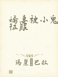 娇妻被小鬼巨茎征服