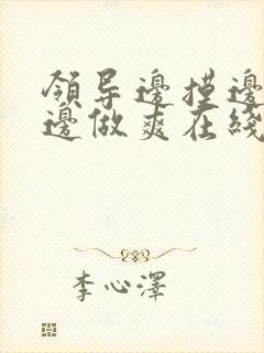 领导边摸边吃奶边做爽在线观看