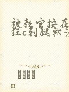 被教官按在寝室狂c到腿软漫画