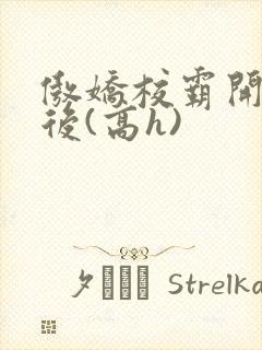 傲娇校霸开荤以后(高h)