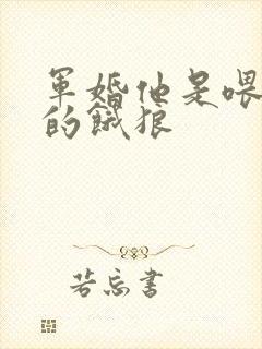 军婚他是喂不饱的饿狼