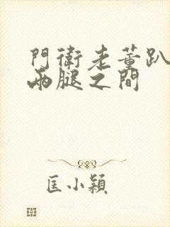 门卫老董趴在我两腿之间