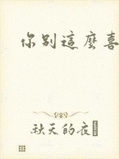 你别这么喜欢我