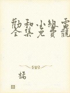 劝和小组电视剧全集免费观看