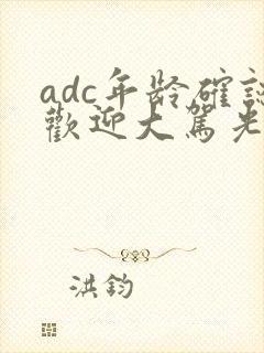 adc年龄确认欢迎大驾光临小说