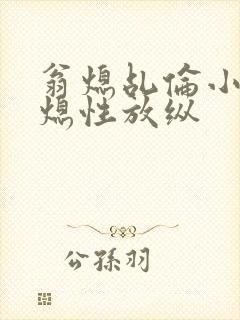 翁熄乩伦小说翁熄性放纵