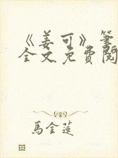 《姜可》笔趣阁全文免费阅读