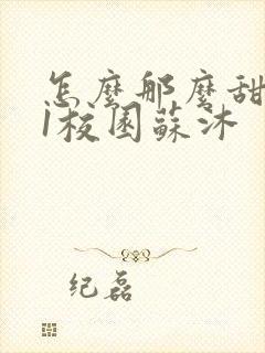 怎么那么甜1v1校园苏沐