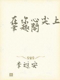 在你心尖上起舞笔趣阁