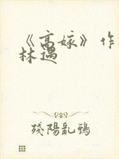 《高嫁》作者:林遇