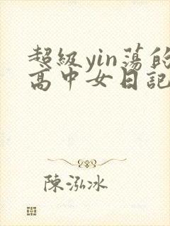 超级yin荡的高中女日记h