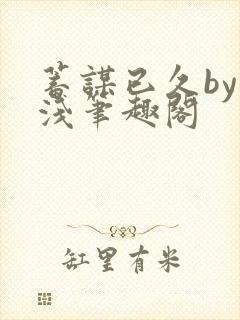 蓄谋已久by茶浅笔趣阁