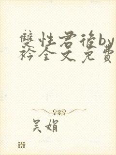 双性君后by时衿全文免费阅读笔趣阁