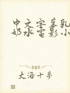 中文字幕乳授乳奶水电影小说