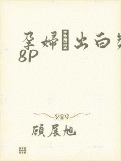 孕妇泬出白浆18P