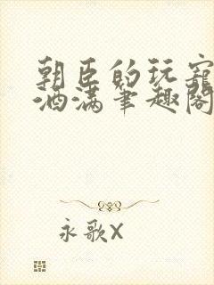 朝臣的玩宠深杯酒满笔趣阁