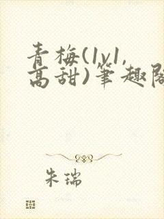 青梅(1v1,高甜)笔趣阁