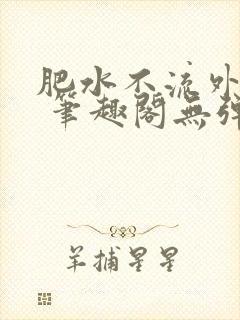 肥水不流外人田 笔趣阁无弹窗