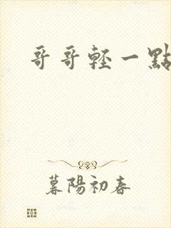 哥哥轻一点我疼