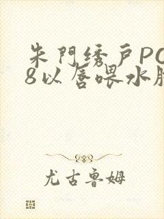 朱门绣户PO18以唇喂水脸红心跳