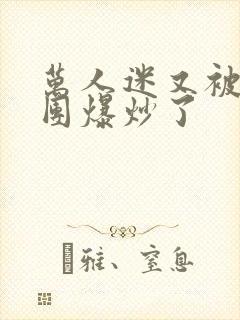 万人迷又被主角团爆炒了