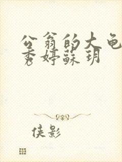 公翁的大龟挺进秀婷苏玥