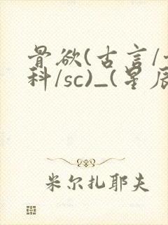 骨欲(古言/骨科/sc)_(星辰鲸落)亡国后