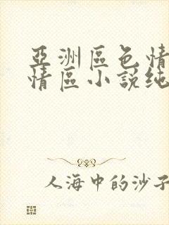 亚洲区色情区激情区小说纯熟调抖