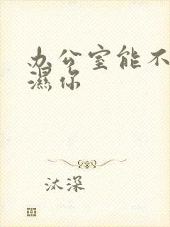 办公室能不能干湿你