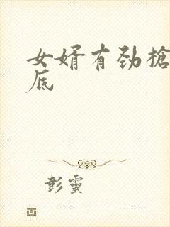 女婿有劲枪枪到底