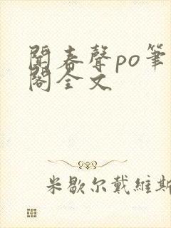 闻春声po笔趣阁全文