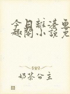 今日离港鱼宰笔趣阁小说免费阅读