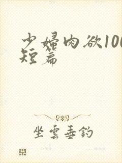 少妇肉欲100短篇