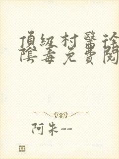 顶级村医徐叔排阴毒免费阅读