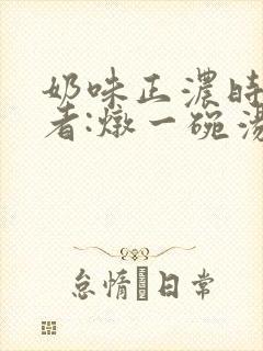 奶味正浓时 作者:炖一碗汤