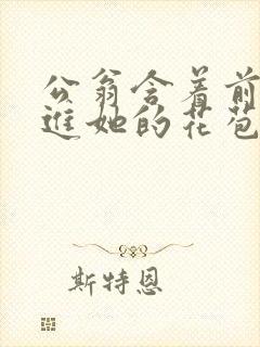 公翁含着前面挺进她的花苞