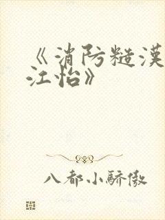 《消防糙汉vs江怡》