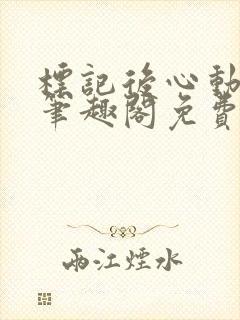 标记后心动gl笔趣阁免费阅读无弹窗