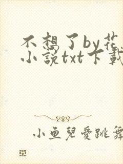 不想了by花卷小说txt下载