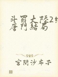 斗罗大陆2绝世唐门结局