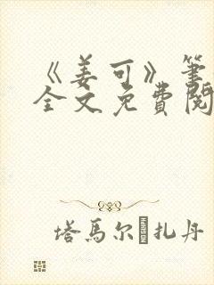 《姜可》笔趣阁全文免费阅读