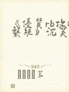 《优质rb攻略系统》沉芙