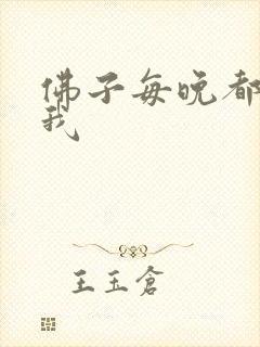 佛子每晚都想渡我