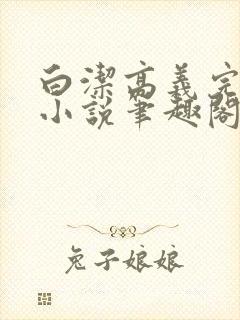 白洁高义完整版小说笔趣阁