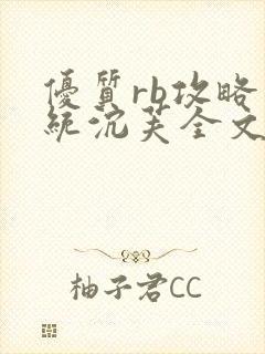 优质rb攻略系统沉芙全文免费阅读在