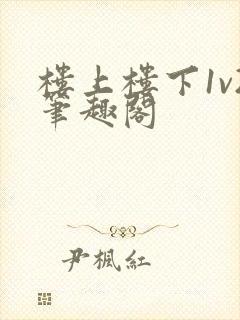 楼上楼下1v2笔趣阁