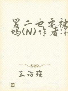 男二也要被爆炒吗(N)作者:筏喻