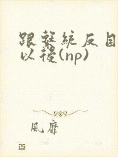 跟系统反目成仇以后(np)